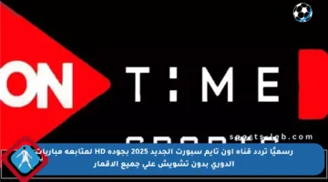 رسميًا تردد قناة أون تايم سبورت الجديد 2025 بجودة HD لمتابعة مباريات الدوري بدون تشويش على جميع الأقمار